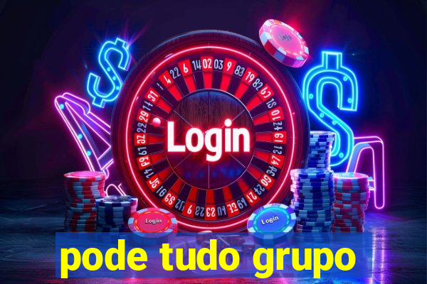 pode tudo grupo